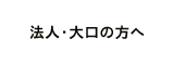 法人・大口の方へ